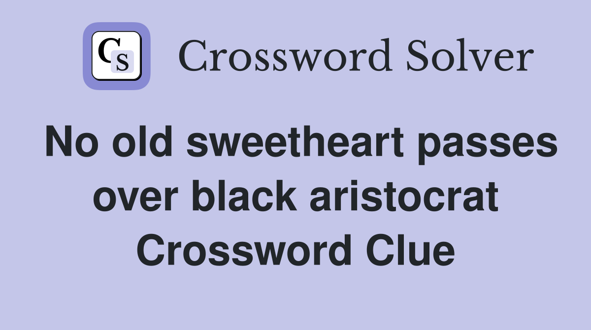 No old sweetheart passes over black aristocrat Crossword Clue Answers